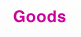 goods