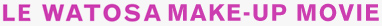 LE WATOSA MAKE-UP MOVIE