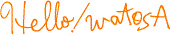 Hello!watosa